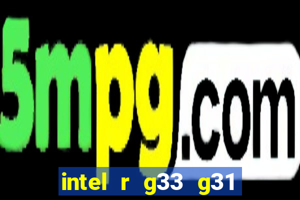 intel r g33 g31 express chipset family roda quais jogos